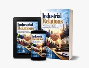 Industrial Relations: Trade Unions, Collective Bargaining and Labour Laws